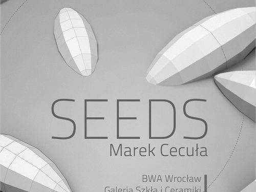 Marek Cecuła: SEEDS / Glass and Ceramics Gallery, Wrocław, Poland